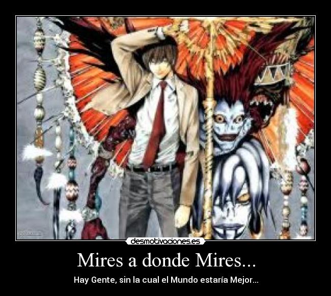 Mires a donde Mires... - Hay Gente, sin la cual el Mundo estaría Mejor...