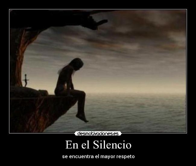 En el Silencio - se encuentra el mayor respeto