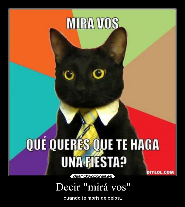 Decir mirá vos - cuando te morís de celos..
