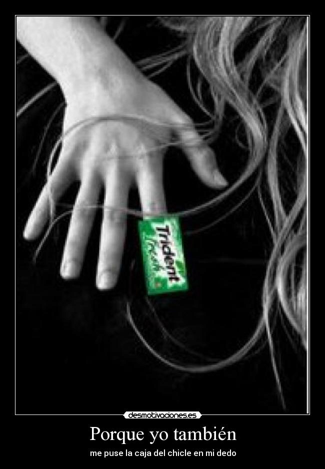 Porque yo también - me puse la caja del chicle en mi dedo