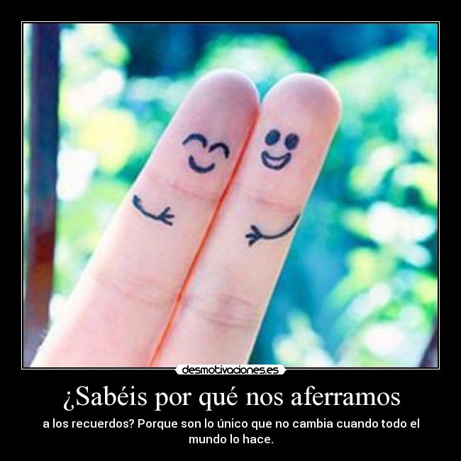 ¿Sabéis por qué nos aferramos -