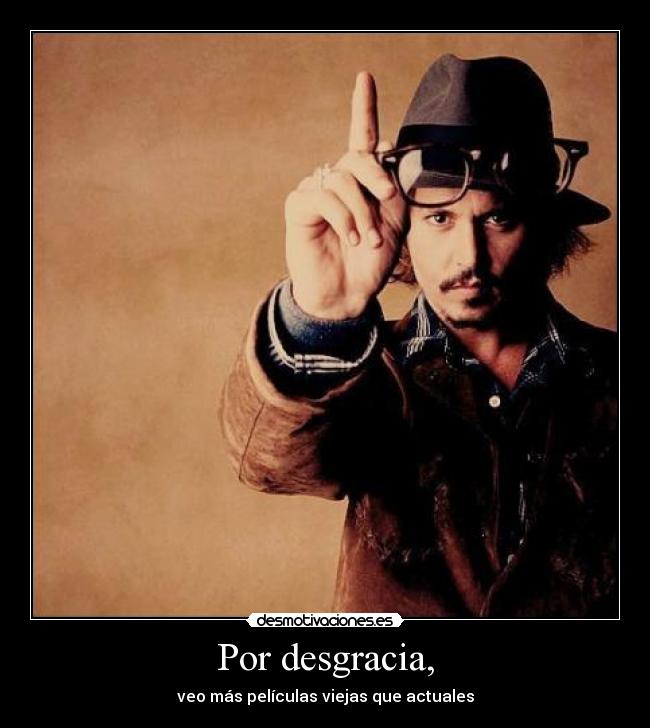 Por desgracia, - veo más películas viejas que actuales