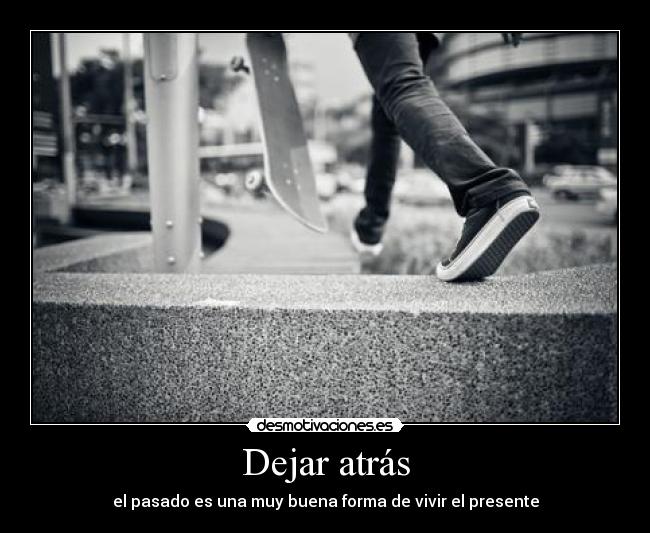 Dejar atrás - el pasado es una muy buena forma de vivir el presente