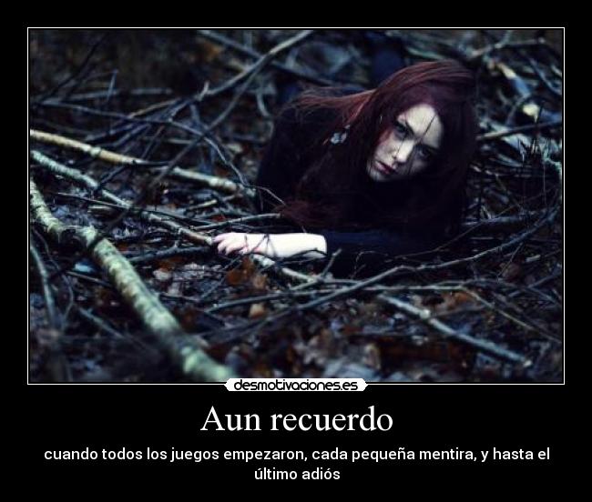 Aun recuerdo - cuando todos los juegos empezaron, cada pequeña mentira, y hasta el último adiós