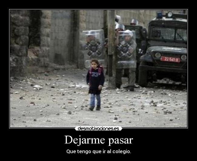 Dejarme pasar - Que tengo que ir al colegio.