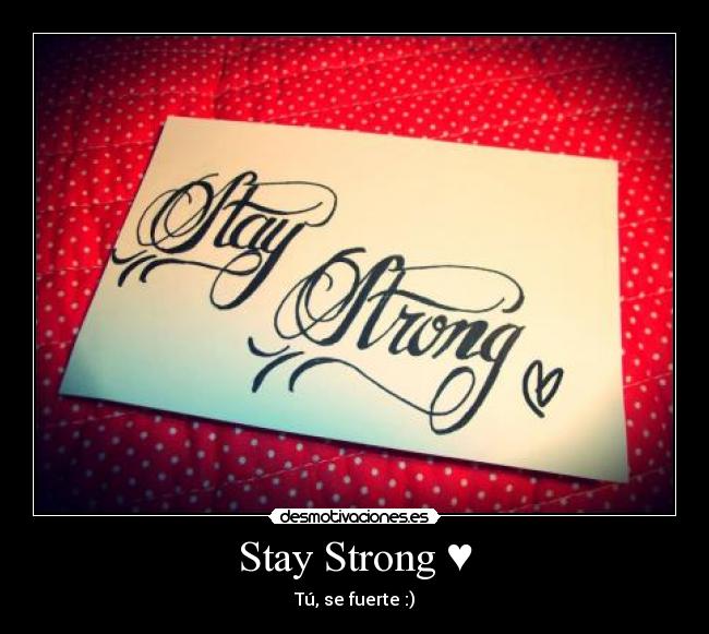 Stay Strong ♥ - Tú, se fuerte :)