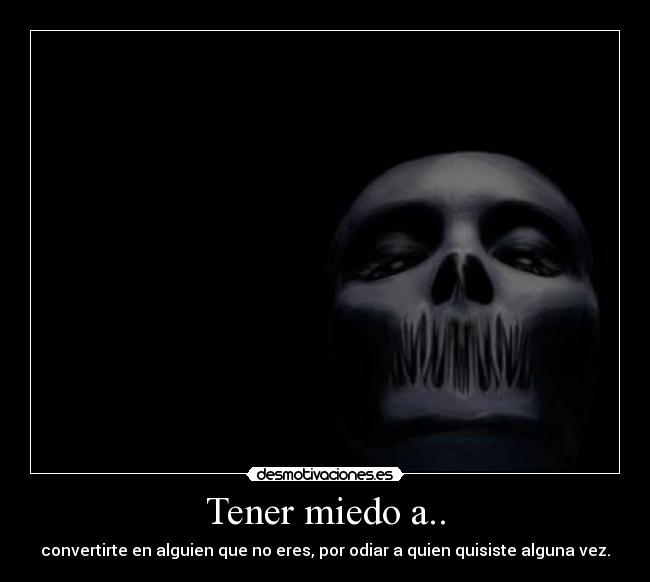 Tener miedo a.. -
