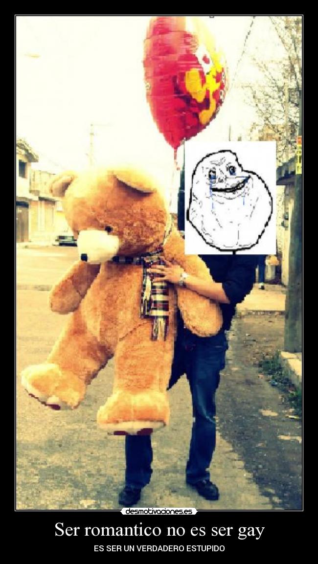 Ser romantico no es ser gay - ES SER UN VERDADERO ESTUPIDO