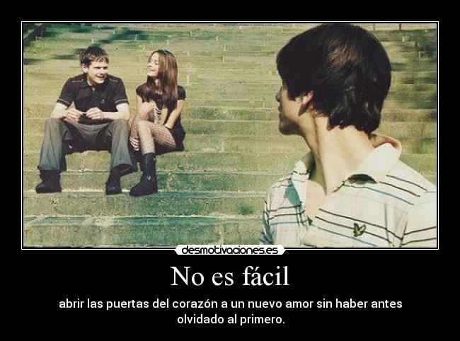 No es fácil - abrir las puertas del corazón a un nuevo amor sin haber antes olvidado al primero.