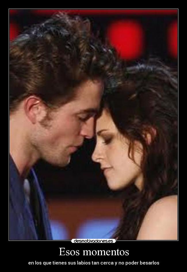 Esos momentos - en los que tienes sus labios tan cerca y no poder besarlos