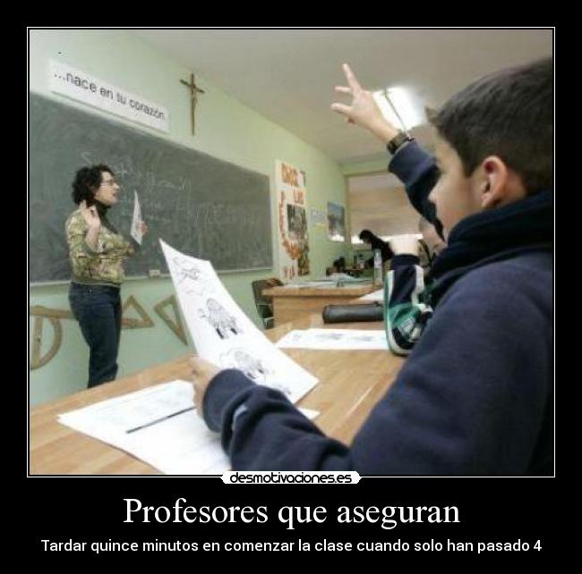 Profesores que aseguran - Tardar quince minutos en comenzar la clase cuando solo han pasado 4