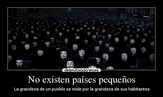 No existen países pequeños - La grandeza de un pueblo se mide por la grandeza de sus habitantes