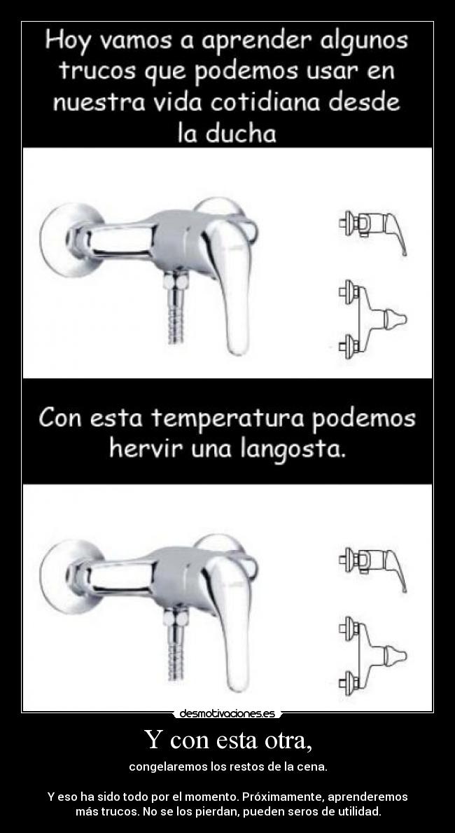 Y con esta otra, - congelaremos los restos de la cena.
Y eso ha sido todo por el momento. Próximamente, aprenderemos
más trucos. No se los pierdan, pueden seros de utilidad.