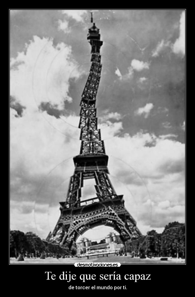 Te dije que sería capaz - de torcer el mundo por ti.