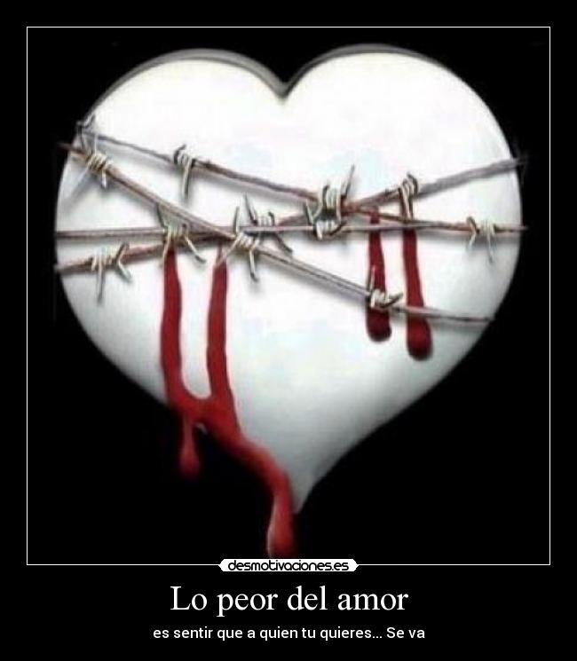 Lo peor del amor - es sentir que a quien tu quieres... Se va