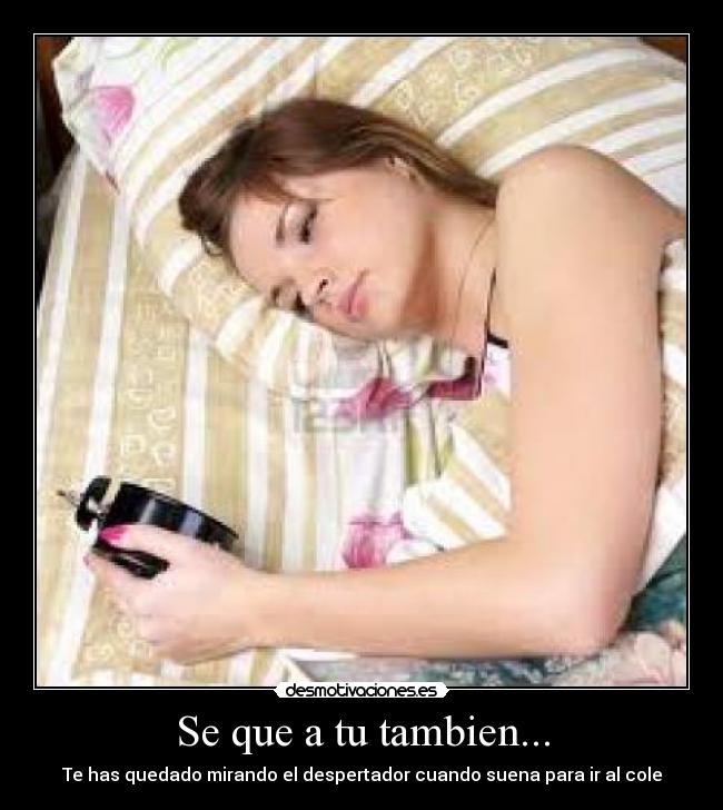 Se que a tu tambien... - Te has quedado mirando el despertador cuando suena para ir al cole