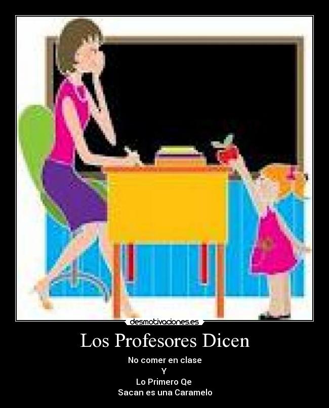 Los Profesores Dicen - No comer en clase
Y
Lo Primero Qe
Sacan es una Caramelo