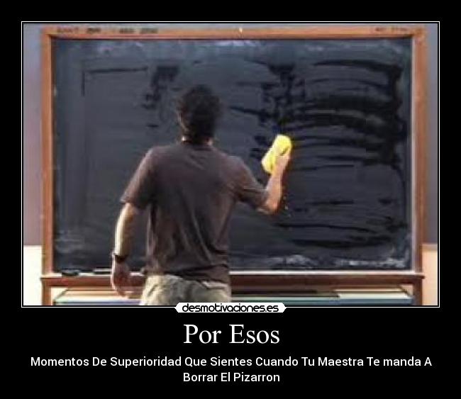 Por Esos - Momentos De Superioridad Que Sientes Cuando Tu Maestra Te manda A
Borrar El Pizarron