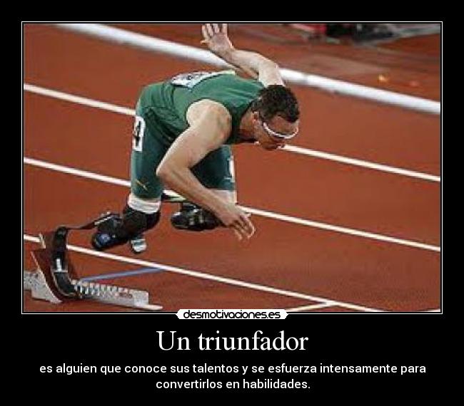 Un triunfador - es alguien que conoce sus talentos y se esfuerza intensamente para
convertirlos en habilidades.