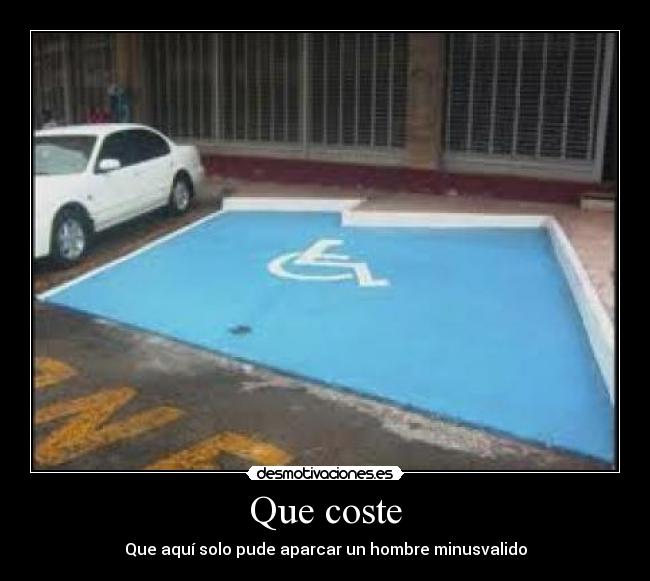 Que coste - Que aquí solo pude aparcar un hombre minusvalido