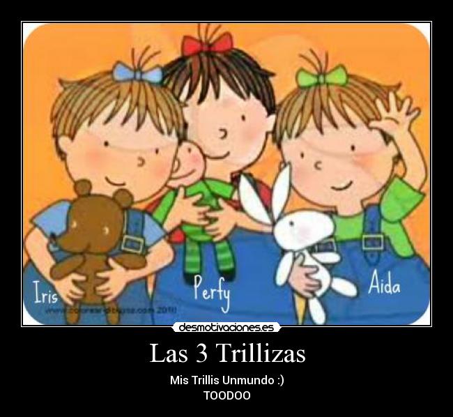 Las 3 Trillizas - Mis Trillis Unmundo :)
TOODOO