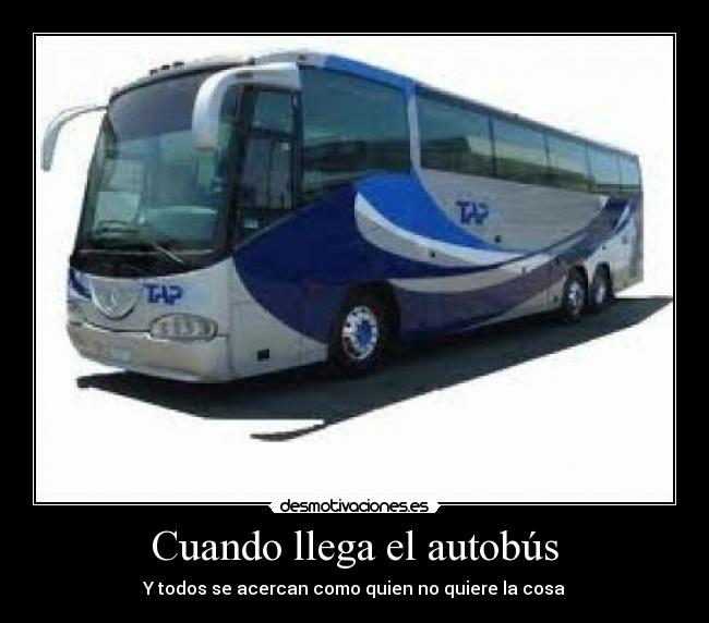 Cuando llega el autobús - Y todos se acercan como quien no quiere la cosa