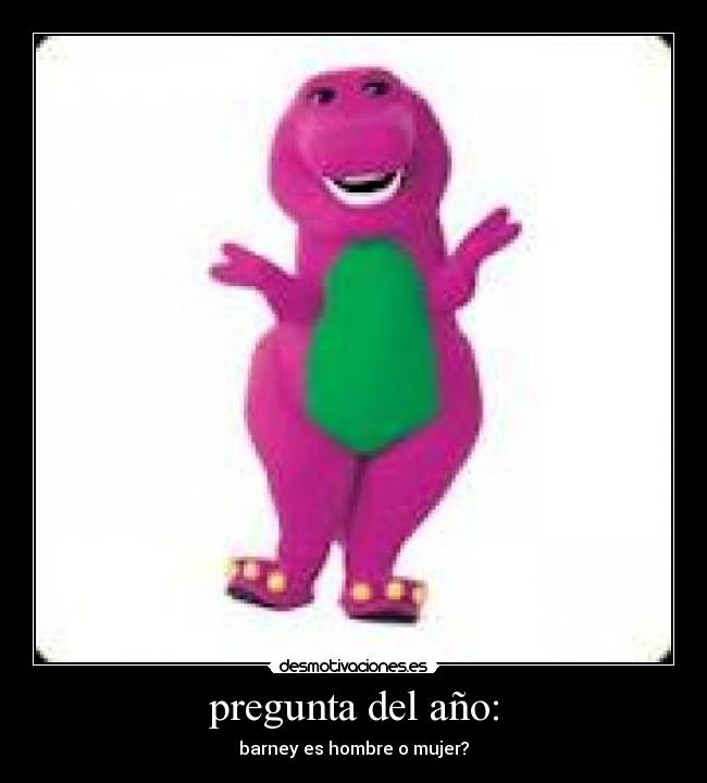 pregunta del año: - barney es hombre o mujer?