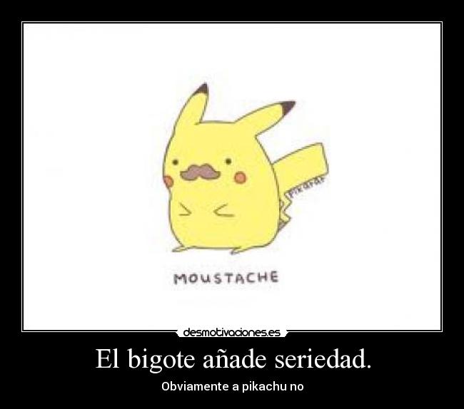 El bigote añade seriedad. - 