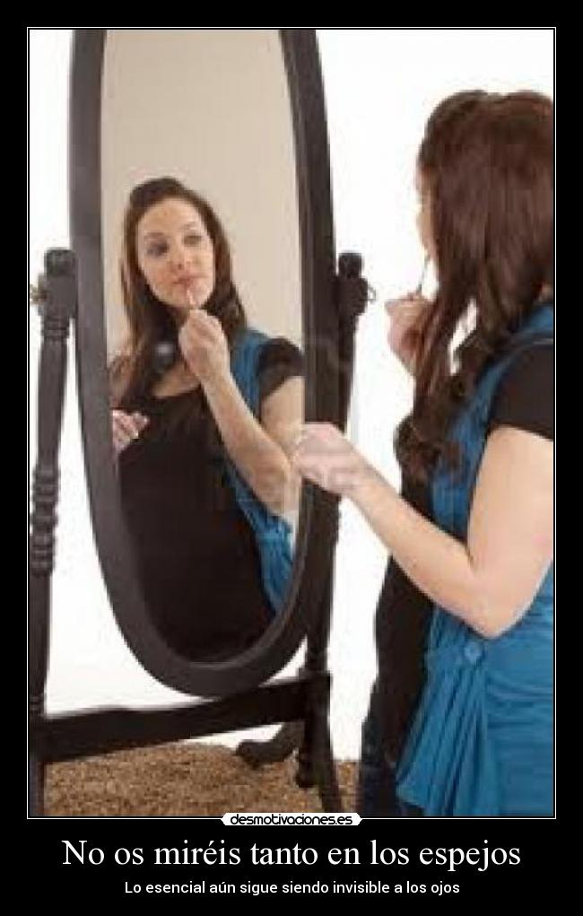 No os miréis tanto en los espejos - Lo esencial aún sigue siendo invisible a los ojos