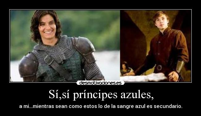 Sí,sí príncipes azules, -