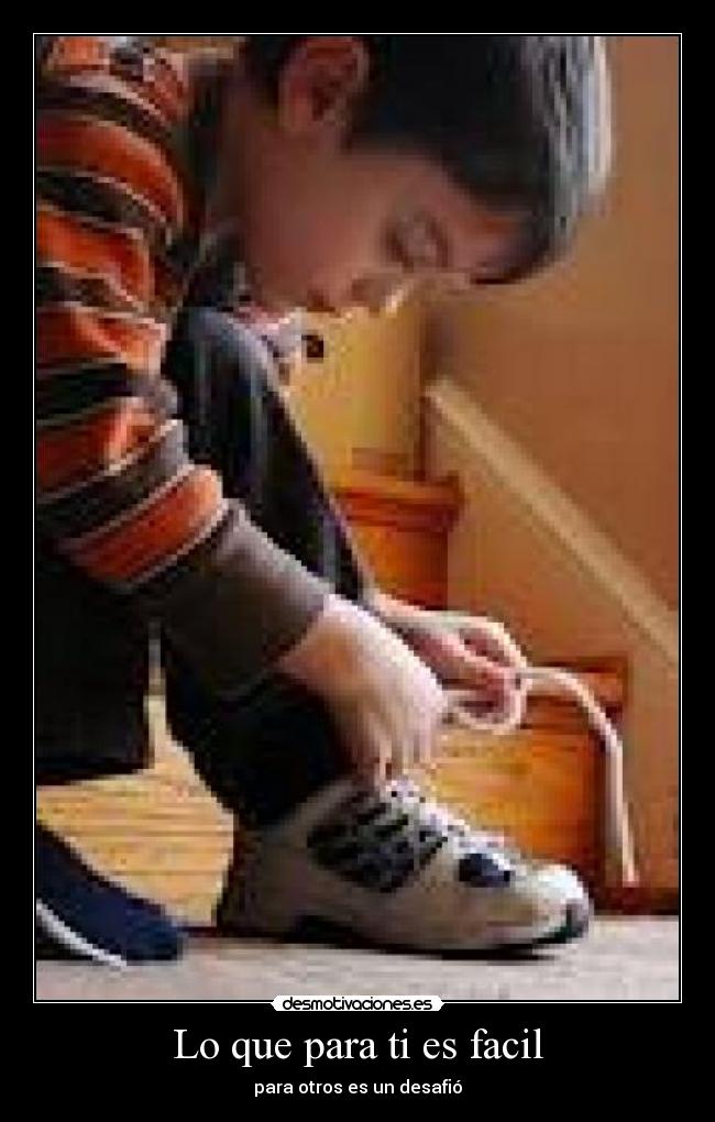 Lo que para ti es facil - para otros es un desafió
