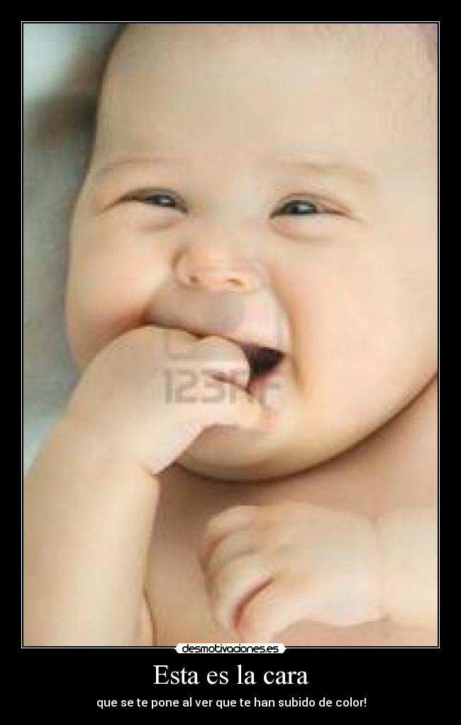 Esta es la cara - que se te pone al ver que te han subido de color!