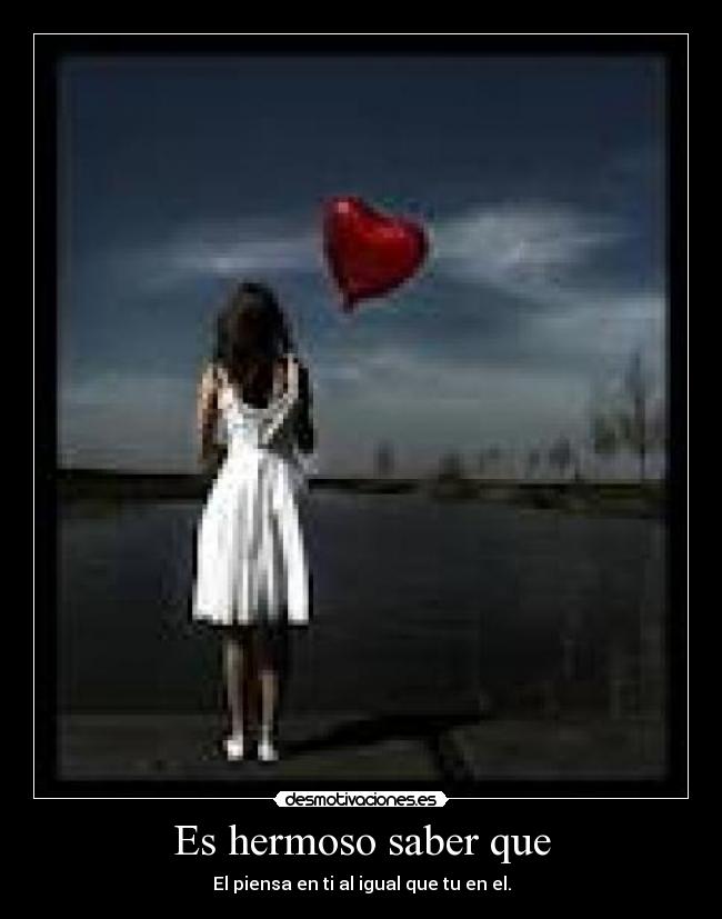 Es hermoso saber que - El piensa en ti al igual que tu en el.