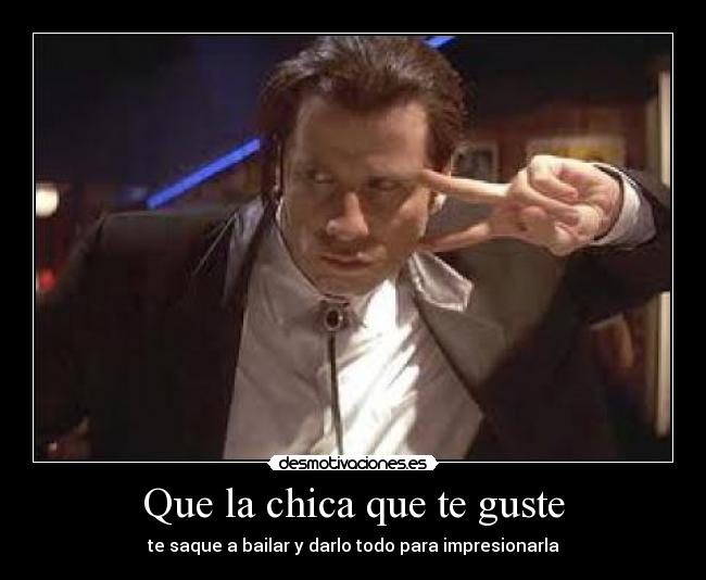 Que la chica que te guste -