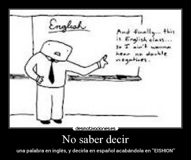 No saber decir - una palabra en inglés, y decirla en español acabándola en EISHION