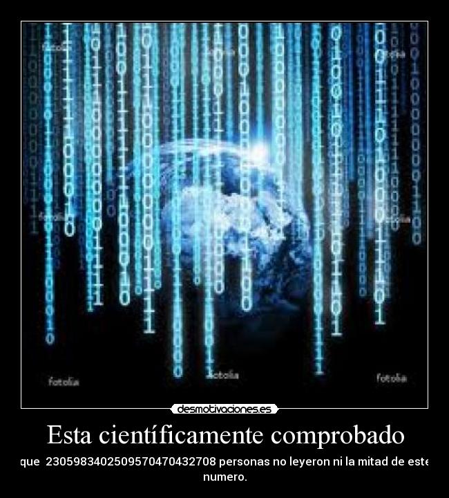 Esta científicamente comprobado - que  2305983402509570470432708 personas no leyeron ni la mitad de este numero.
