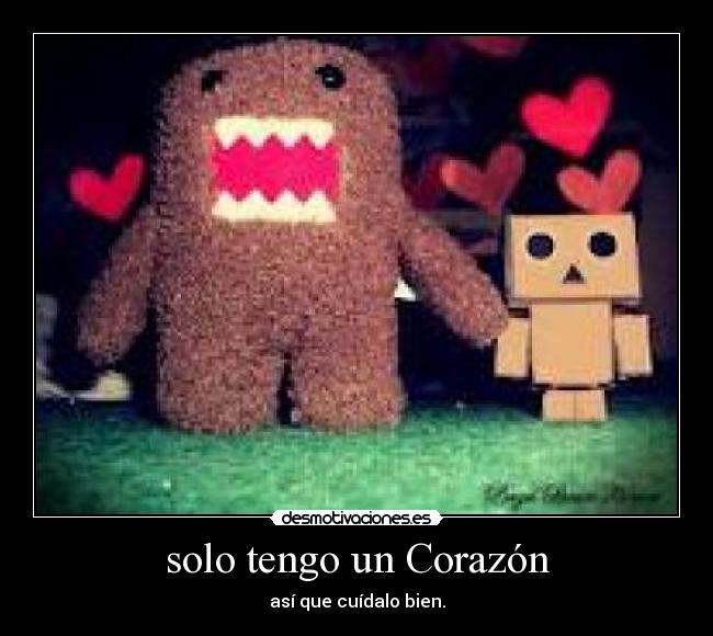 solo tengo un Corazón - así que cuídalo bien.
