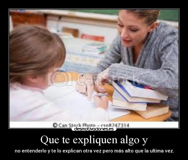 Que te expliquen algo y -