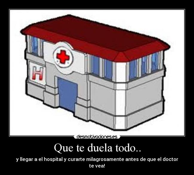 Que te duela todo.. -