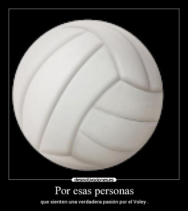 Por esas personas - que sienten una verdadera pasión por el Voley♥.