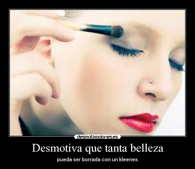 Desmotiva que tanta belleza - 