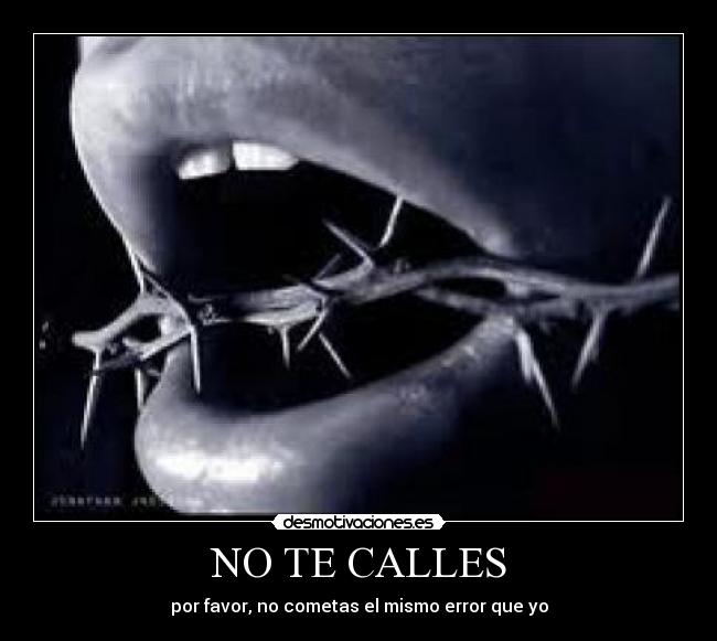 NO TE CALLES - por favor, no cometas el mismo error que yo