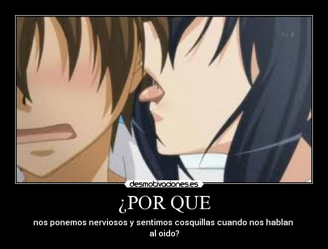 ¿POR QUE - nos ponemos nerviosos y sentimos cosquillas cuando nos hablan
al oido?