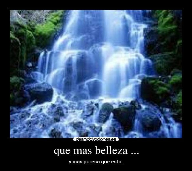 que mas belleza ... -