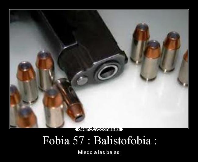 Fobia 57 : Balistofobia : - Miedo a las balas.