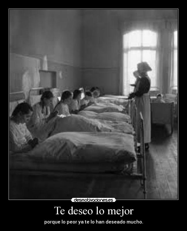 Te deseo lo mejor - porque lo peor ya te lo han deseado mucho.