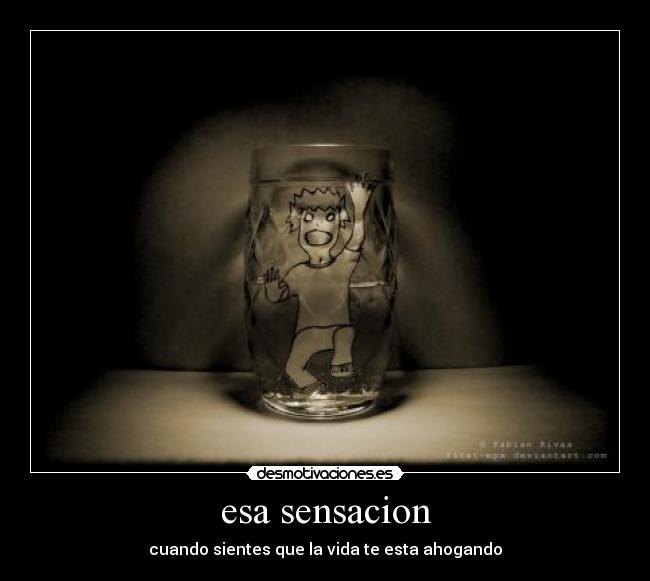 esa sensacion - cuando sientes que la vida te esta ahogando