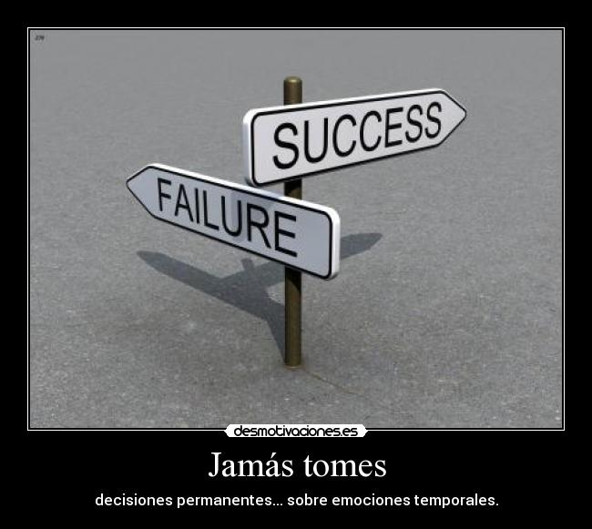Jamás tomes - decisiones permanentes... sobre emociones temporales.