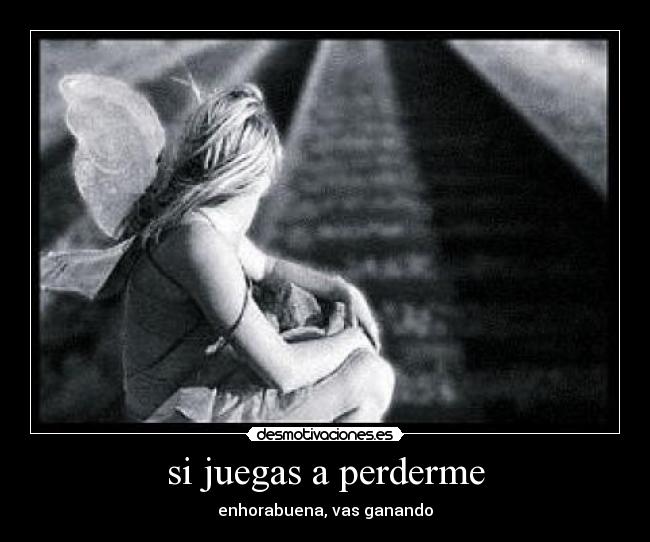 si juegas a perderme - enhorabuena, vas ganando