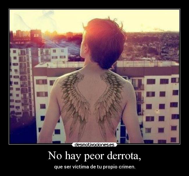 No hay peor derrota, -